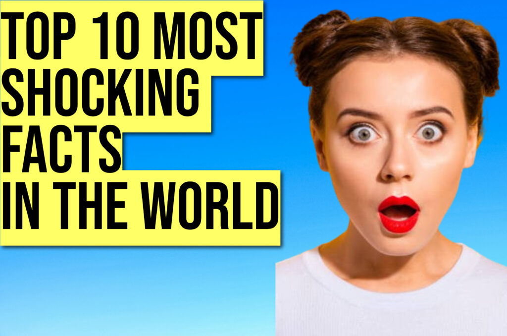 Top 10 Most Shocking Facts in the World