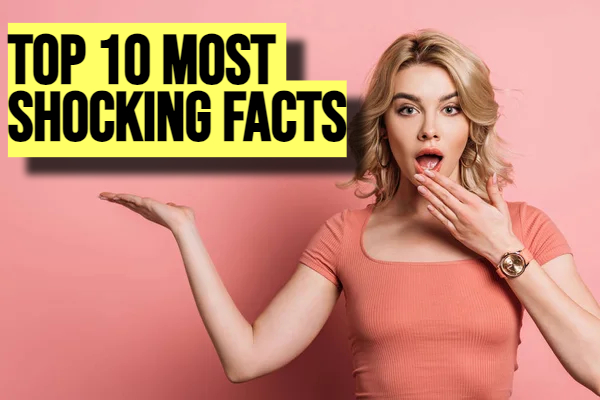 Top 10 Most Shocking Facts Around the World